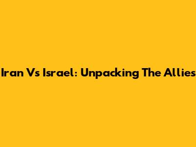 Iran Vs Israel: Unpacking The Allies