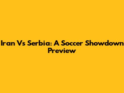Iran Vs Serbia: A Soccer Showdown Preview