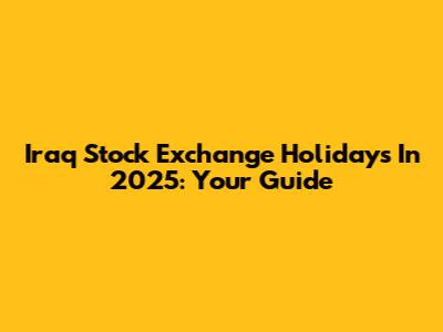 Iraq Stock Exchange Holidays In 2025: Your Guide