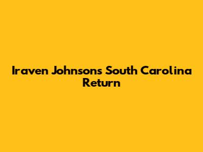 Iraven Johnson's South Carolina Return