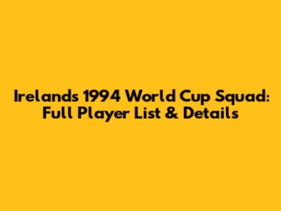 Ireland's 1994 World Cup Squad: Full Player List & Details