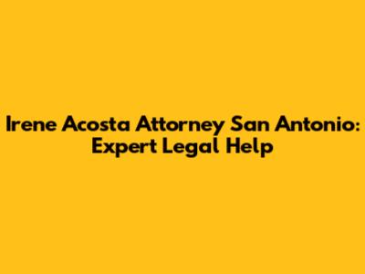 Irene Acosta Attorney San Antonio: Expert Legal Help