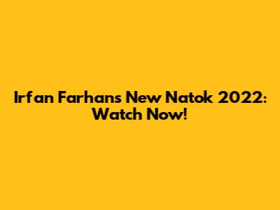 Irfan Farhan's New Natok 2022: Watch Now!