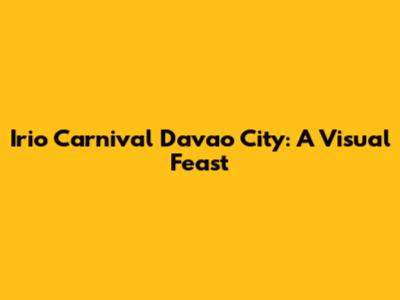 Irio Carnival Davao City: A Visual Feast