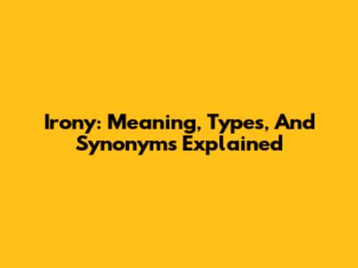 Irony: Meaning, Types, And Synonyms Explained