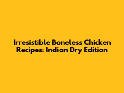 Irresistible Boneless Chicken Recipes: Indian Dry Edition
