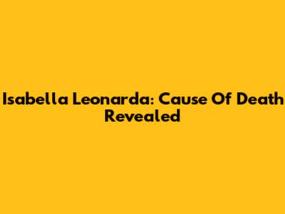 Isabella Leonarda: Cause Of Death Revealed