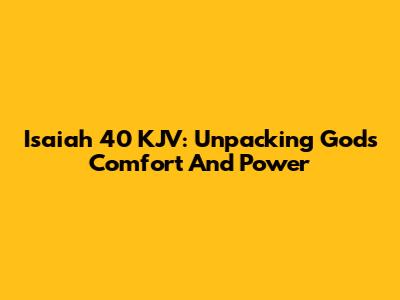 Isaiah 40 KJV: Unpacking God's Comfort And Power