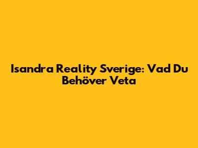 Isandra Reality Sverige: Vad Du Behöver Veta