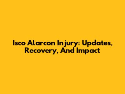 Isco Alarcon Injury: Updates, Recovery, And Impact