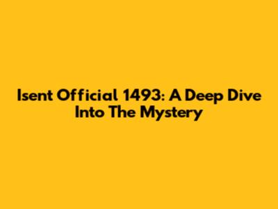 Isent Official 1493: A Deep Dive Into The Mystery