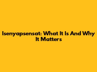 Isenyapsensat: What It Is And Why It Matters