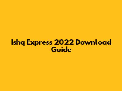 Ishq Express 2022 Download Guide