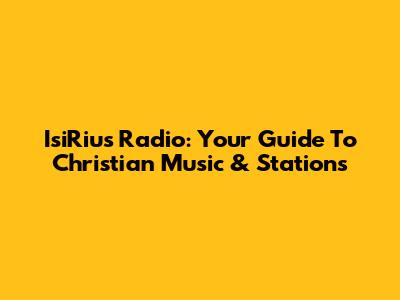 IsiRius Radio: Your Guide To Christian Music & Stations