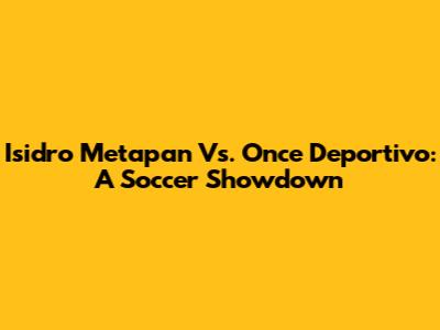 Isidro Metapan Vs. Once Deportivo: A Soccer Showdown
