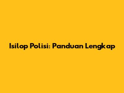 Isilop Polisi: Panduan Lengkap
