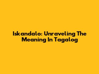 Iskandalo: Unraveling The Meaning In Tagalog