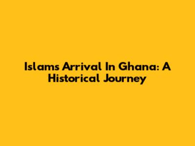 Islam's Arrival In Ghana: A Historical Journey