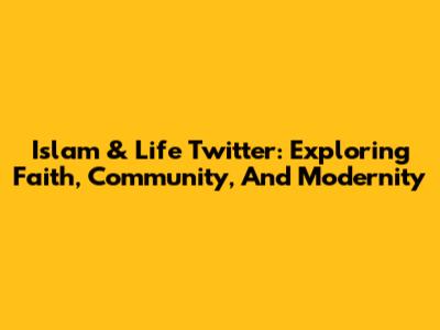 Islam & Life Twitter: Exploring Faith, Community, And Modernity