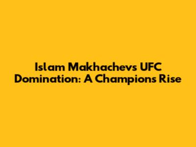 Islam Makhachev's UFC Domination: A Champion's Rise