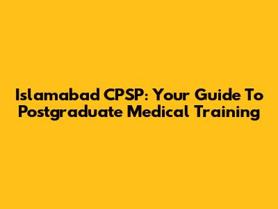Islamabad CPSP: Your Guide To Postgraduate Medical Training