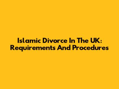 Islamic Divorce In The UK: Requirements And Procedures