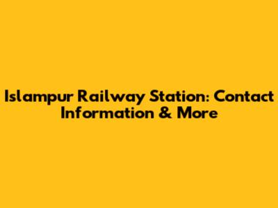 Islampur Railway Station: Contact Information & More