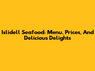 Islidell Seafood: Menu, Prices, And Delicious Delights