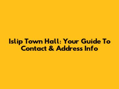 Islip Town Hall: Your Guide To Contact & Address Info