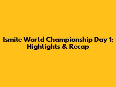 Ismite World Championship Day 1: Highlights & Recap