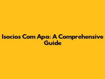 Isocios Com Apa: A Comprehensive Guide