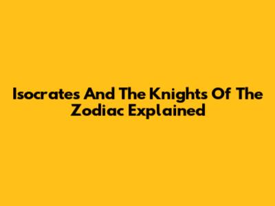 Isocrates And The Knights Of The Zodiac Explained