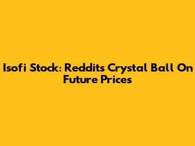 Isofi Stock: Reddit's Crystal Ball On Future Prices