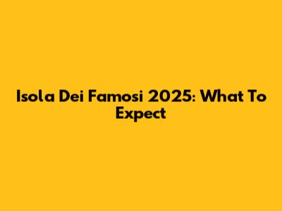 Isola Dei Famosi 2025: What To Expect
