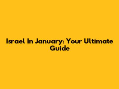 Israel In January: Your Ultimate Guide