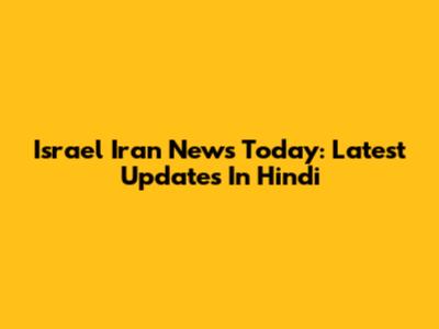 Israel Iran News Today: Latest Updates In Hindi