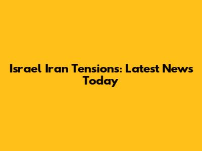 Israel Iran Tensions: Latest News Today