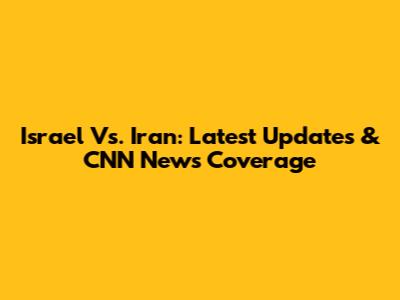 Israel Vs. Iran: Latest Updates & CNN News Coverage