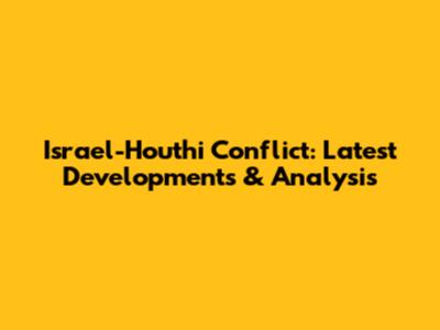 Israel-Houthi Conflict: Latest Developments & Analysis