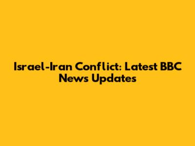 Israel-Iran Conflict: Latest BBC News Updates