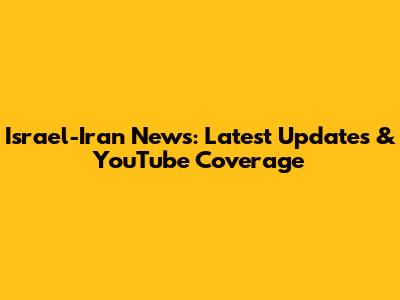 Israel-Iran News: Latest Updates & YouTube Coverage