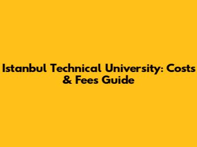Istanbul Technical University: Costs & Fees Guide
