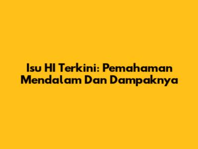 Isu HI Terkini: Pemahaman Mendalam Dan Dampaknya