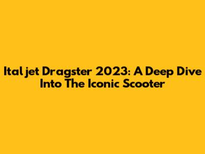 Italjet Dragster 2023: A Deep Dive Into The Iconic Scooter