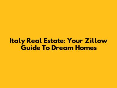 Italy Real Estate: Your Zillow Guide To Dream Homes