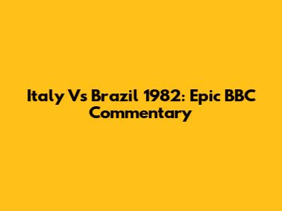 Italy Vs Brazil 1982: Epic BBC Commentary