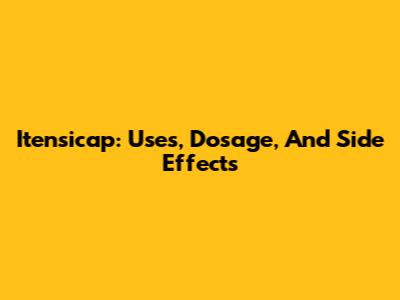 Itensicap: Uses, Dosage, And Side Effects