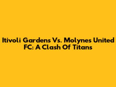Itivoli Gardens Vs. Molynes United FC: A Clash Of Titans