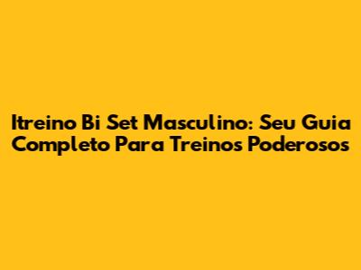 Itreino Bi Set Masculino: Seu Guia Completo Para Treinos Poderosos
