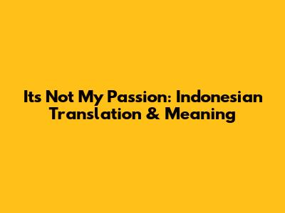 Its Not My Passion: Indonesian Translation & Meaning
